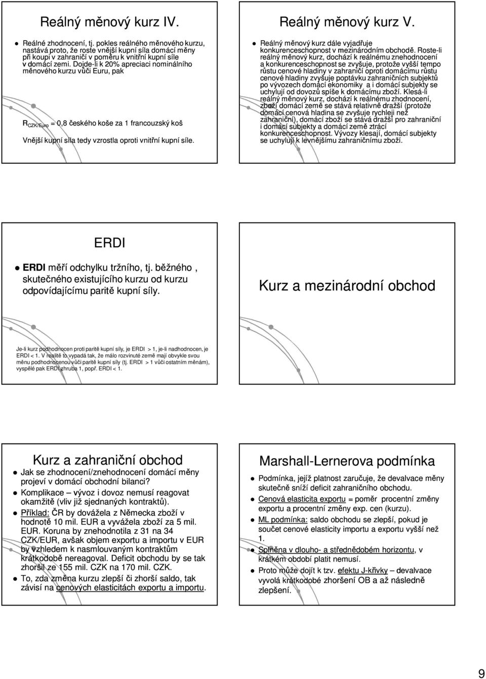 3000Kč R CZK/Euro = 0,8 českého koše za 1 francouzský koš Vnější kupní síla tedy vzrostla oproti vnitřní kupní síle. Reálný měnový kurz V.