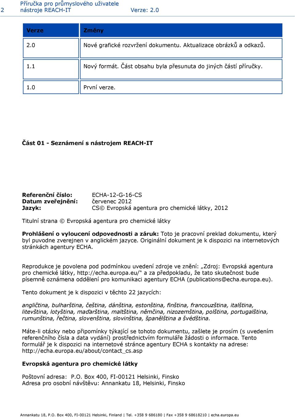 Část 01 - Seznámení s nástrojem REACH-IT Referenční číslo: ECHA-12-G-16-CS Datum zveřejnění: červenec 2012 Jazyk: CS Evropská agentura pro chemické látky, 2012 Titulní strana Evropská agentura pro