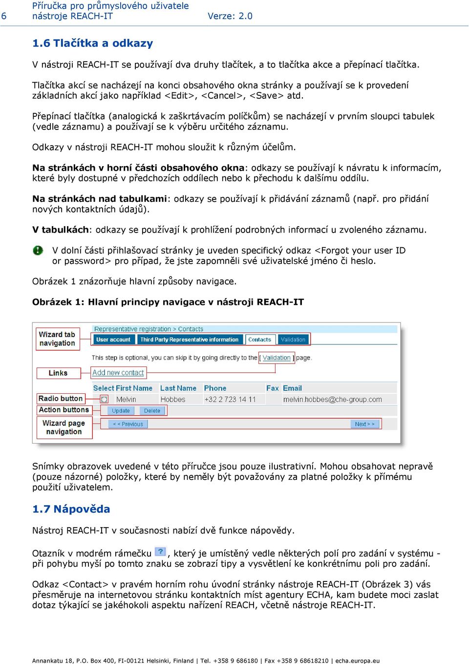 Přepínací tlačítka (analogická k zaškrtávacím políčkům) se nacházejí v prvním sloupci tabulek (vedle záznamu) a používají se k výběru určitého záznamu.