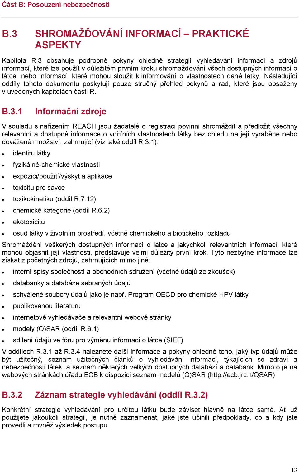 které mohou sloužit k informování o vlastnostech dané látky. Následující oddíly tohoto dokumentu poskytují pouze stručný přehled pokynů a rad, které jsou obsaženy v uvedených kapitolách části R. B.3.