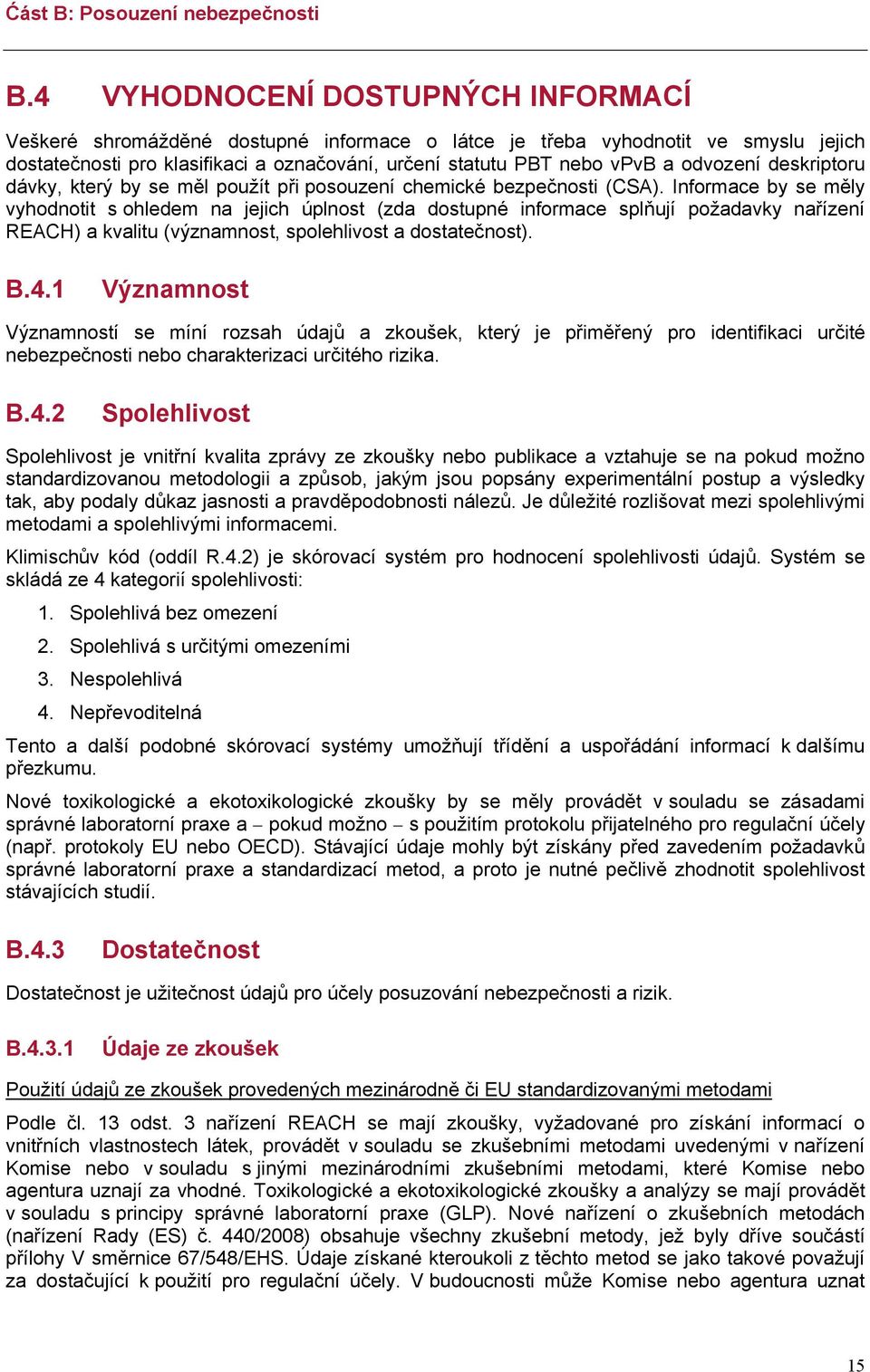 Informace by se měly vyhodnotit s ohledem na jejich úplnost (zda dostupné informace splňují požadavky nařízení REACH) a kvalitu (významnost, spolehlivost a dostatečnost). B.4.