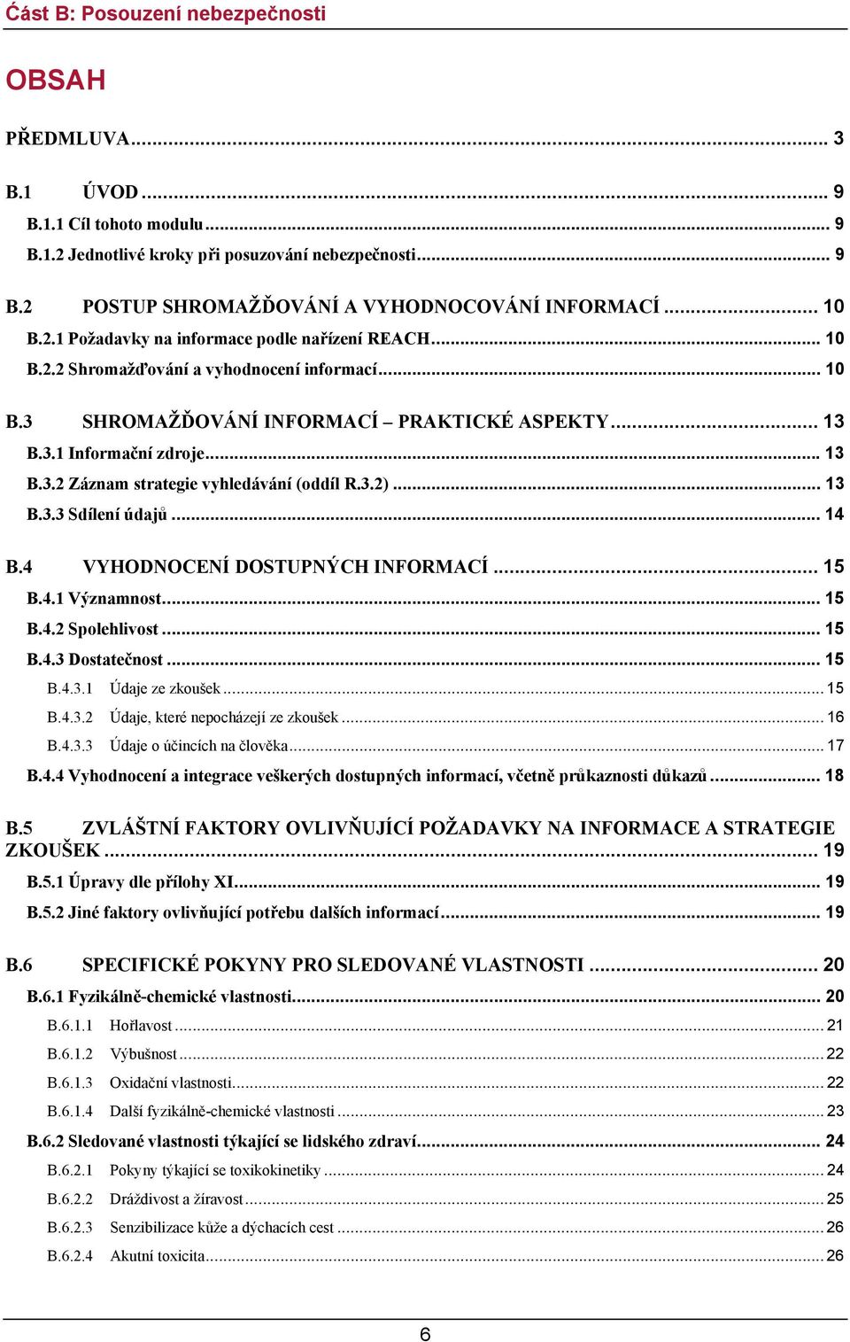 .. 14 B.4 VYHODNOCENÍ DOSTUPNÝCH INFORMACÍ... 15 B.4.1 Významnost... 15 B.4.2 Spolehlivost... 15 B.4.3 Dostatečnost... 15 B.4.3.1 Údaje ze zkoušek... 15 B.4.3.2 Údaje, které nepocházejí ze zkoušek.