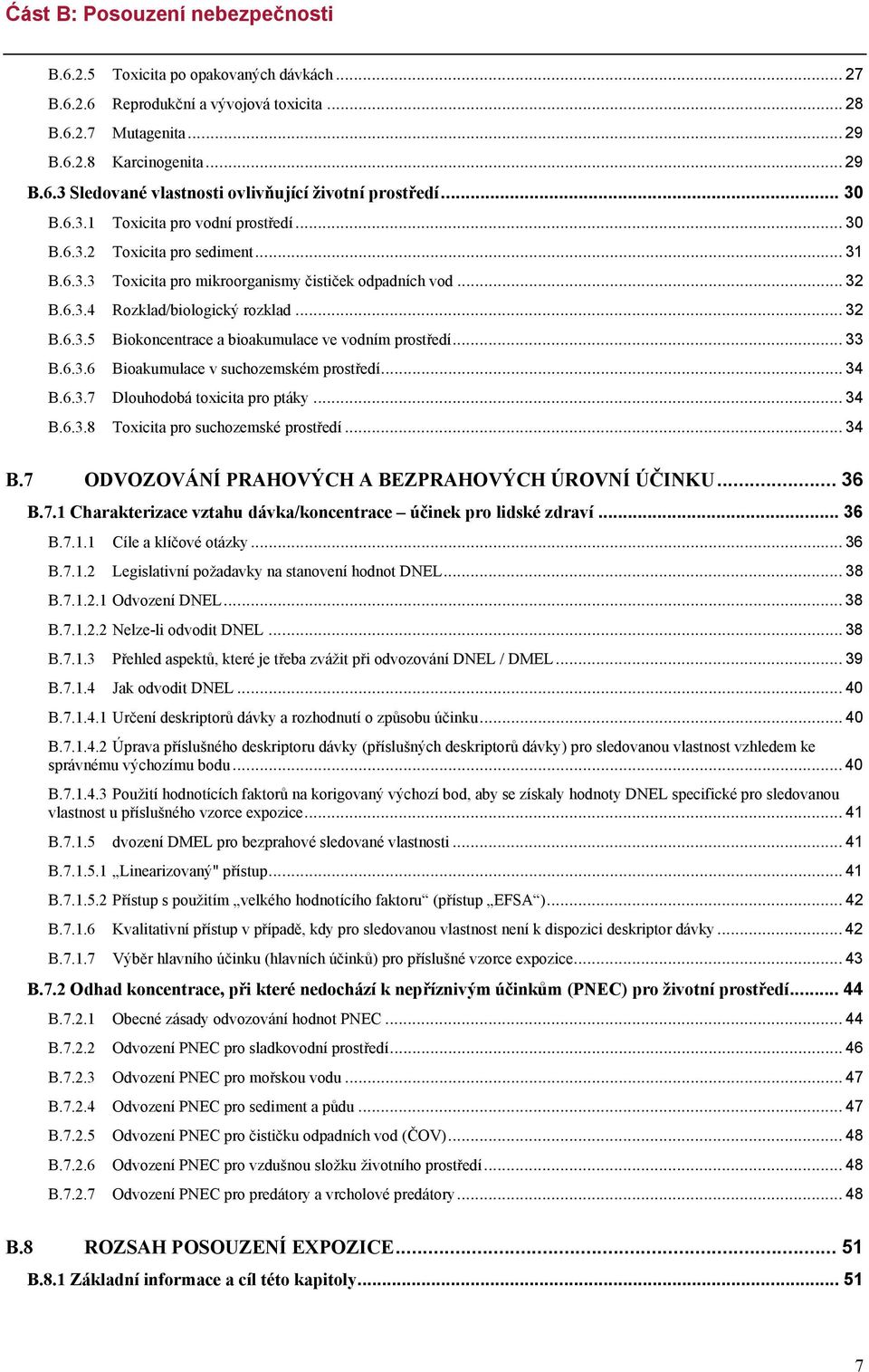 .. 33 B.6.3.6 Bioakumulace v suchozemském prostředí... 34 B.6.3.7 Dlouhodobá toxicita pro ptáky... 34 B.6.3.8 Toxicita pro suchozemské prostředí... 34 B.7 ODVOZOVÁNÍ PRAHOVÝCH A BEZPRAHOVÝCH ÚROVNÍ ÚČINKU.