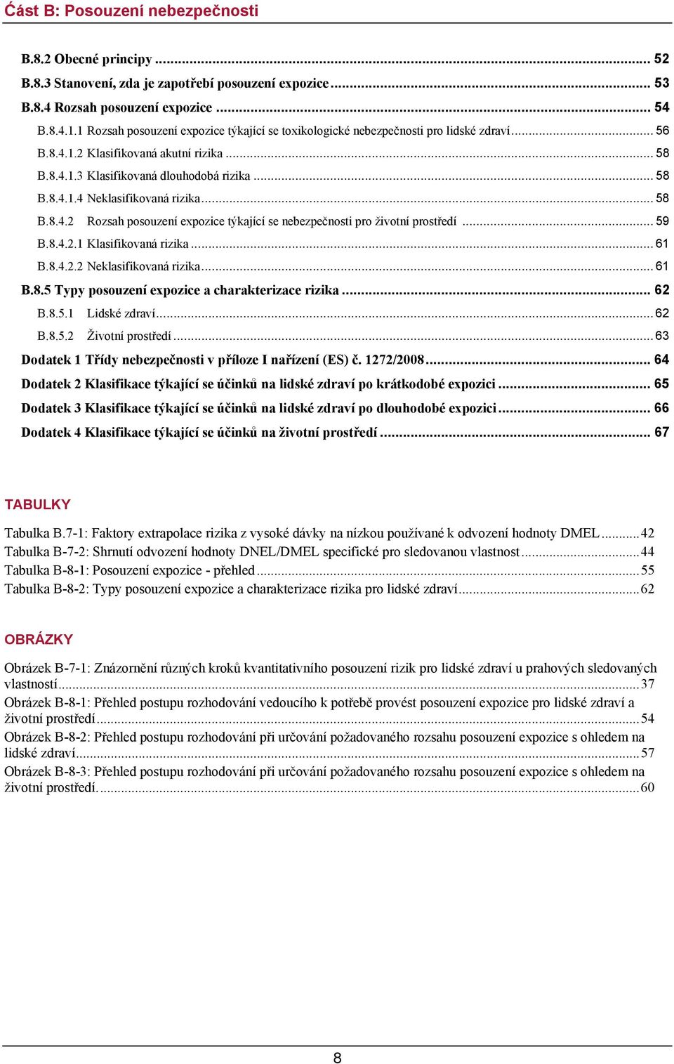 .. 58 B.8.4.2 Rozsah posouzení expozice týkající se nebezpečnosti pro životní prostředí... 59 B.8.4.2.1 Klasifikovaná rizika... 61 B.8.4.2.2 Neklasifikovaná rizika... 61 B.8.5 Typy posouzení expozice a charakterizace rizika.