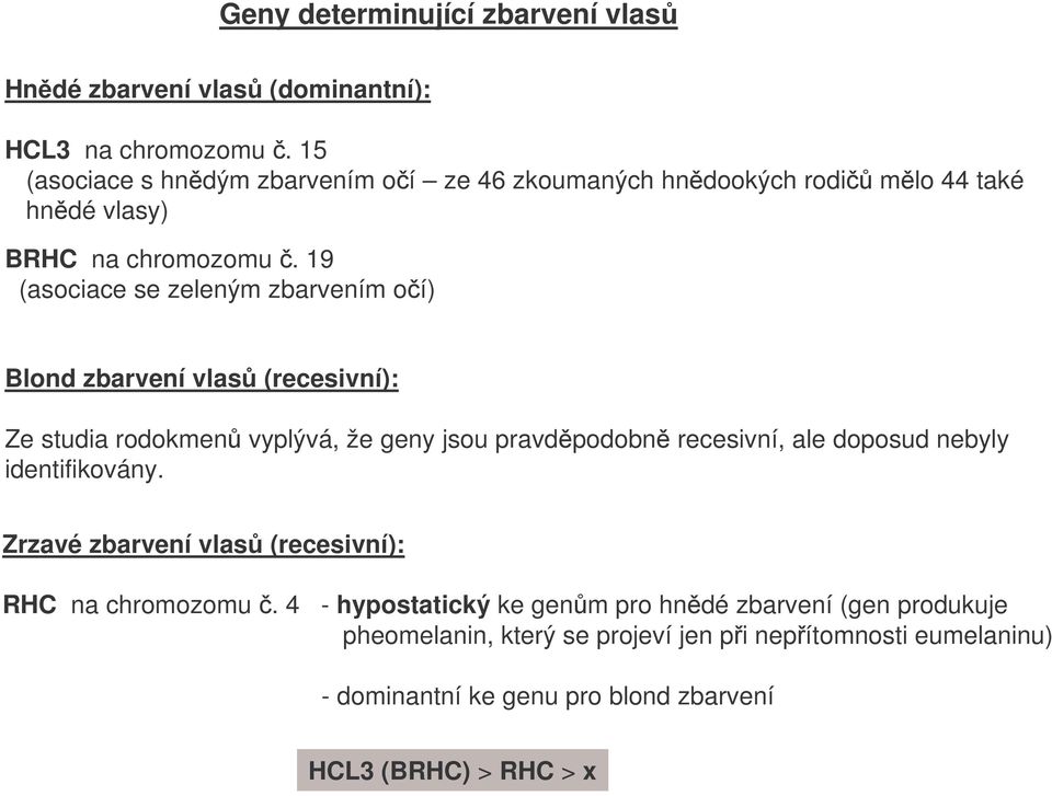 19 (asociace se zeleným zbarvením oí) Blond zbarvení vlas (recesivní): Ze studia rodokmen vyplývá, že geny jsou pravdpodobn recesivní, ale doposud