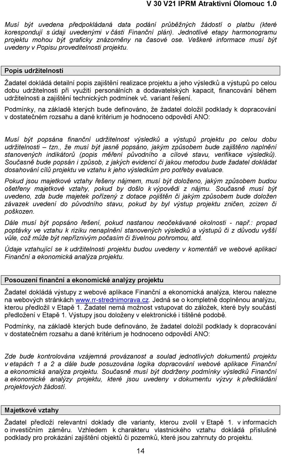 Popis udržitelnosti Žadatel dokládá detailní popis zajištění realizace projektu a jeho výsledků a výstupů po celou dobu udržitelnosti při využití personálních a dodavatelských kapacit, financování