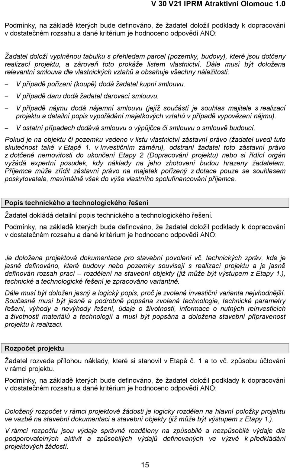 V případě nájmu dodá nájemní smlouvu (jejíž součástí je souhlas majitele s realizací projektu a detailní popis vypořádání majetkových vztahů v případě vypovězení nájmu).