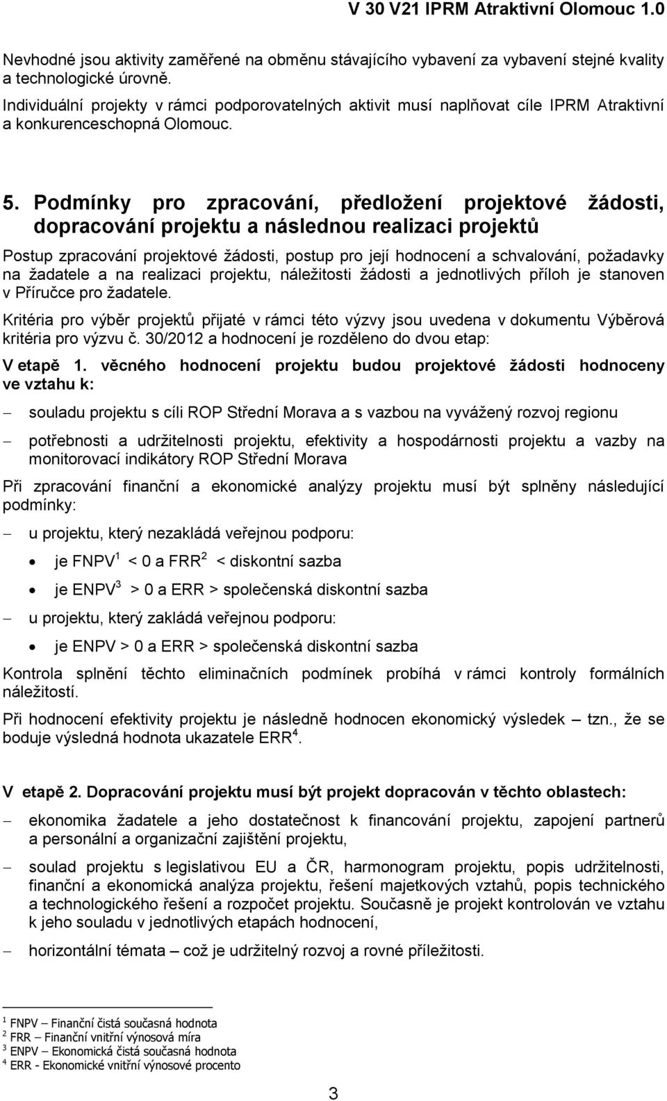 Podmínky pro zpracování, předložení projektové žádosti, dopracování projektu a následnou realizaci projektů Postup zpracování projektové žádosti, postup pro její hodnocení a schvalování, požadavky na