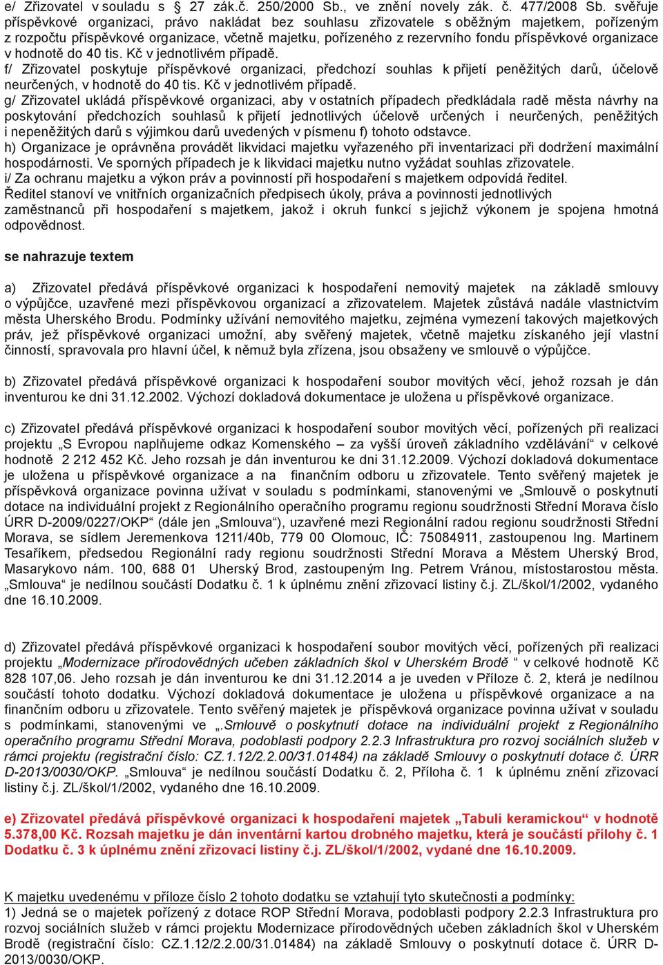 organizace v hodnot do 40 tis. K v jednotlivém p ípad. f/ Z izovatel poskytuje p ísp vkové organizaci, p edchozí souhlas k p ijetí pen žitých dar, ú elov neur ených, v hodnot do 40 tis.