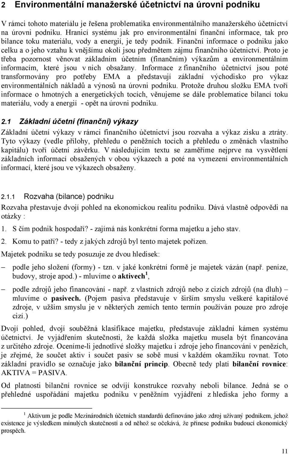 Finanční informace o podniku jako celku a o jeho vztahu k vnějšímu okolí jsou předmětem zájmu finančního účetnictví.