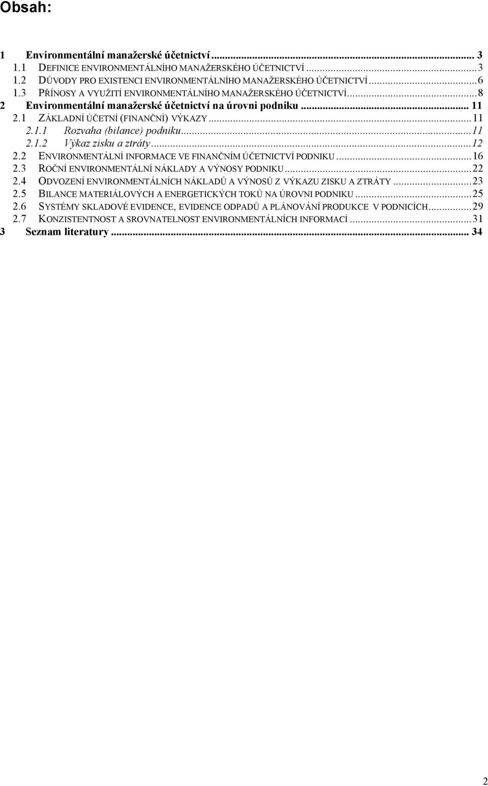 ..11 2.1.2 Výkaz zisku a ztráty...12 2.2 ENVIRONMENTÁLNÍ INFORMACE VE FINANČNÍM ÚČETNICTVÍ PODNIKU...16 2.3 ROČNÍ ENVIRONMENTÁLNÍ NÁKLADY A VÝNOSY PODNIKU...22 2.