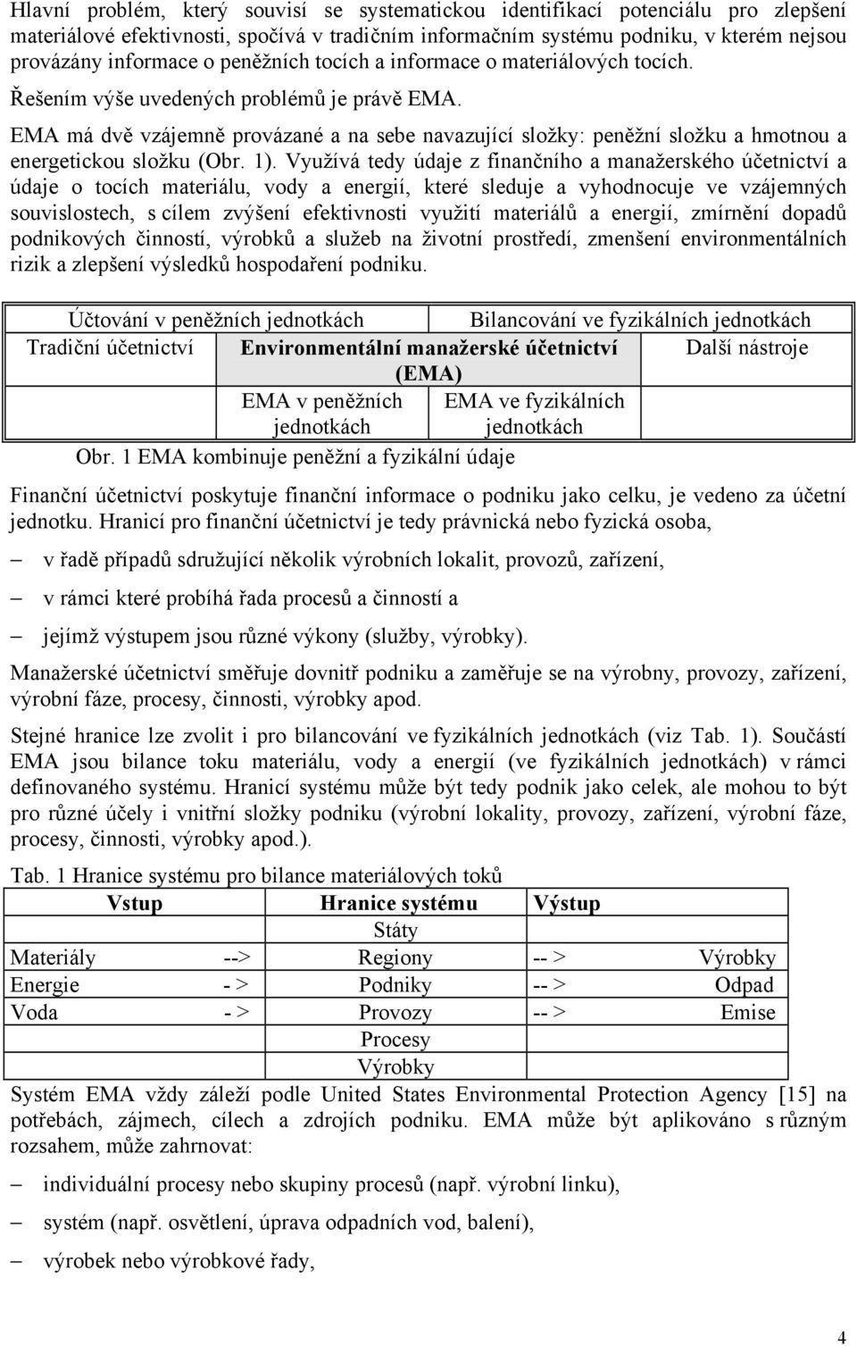 EMA má dvě vzájemně provázané a na sebe navazující složky: peněžní složku a hmotnou a energetickou složku (Obr. 1).