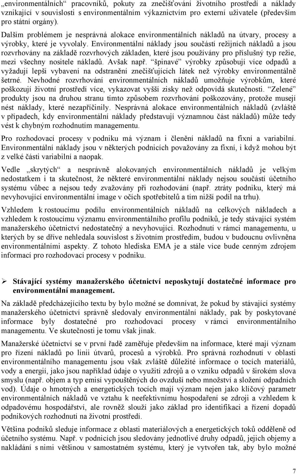 Environmentální náklady jsou součástí režijních nákladů a jsou rozvrhovány na základě rozvrhových základen, které jsou používány pro příslušný typ režie, mezi všechny nositele nákladů. Avšak např.