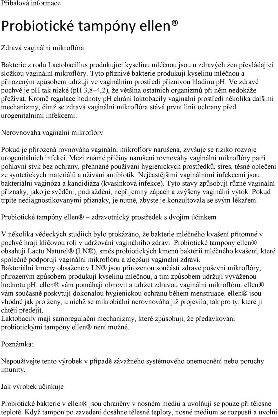 Ve zdravé pochvě je ph tak nízké (ph 3,8 4,2), že většina ostatních organizmů při něm nedokáže přežívat.