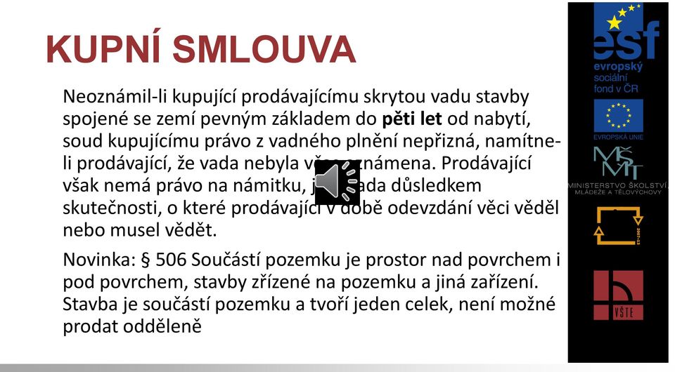 Prodávající však nemá právo na námitku, je-li vada důsledkem skutečnosti, o které prodávající v době odevzdání věci věděl nebo musel vědět.