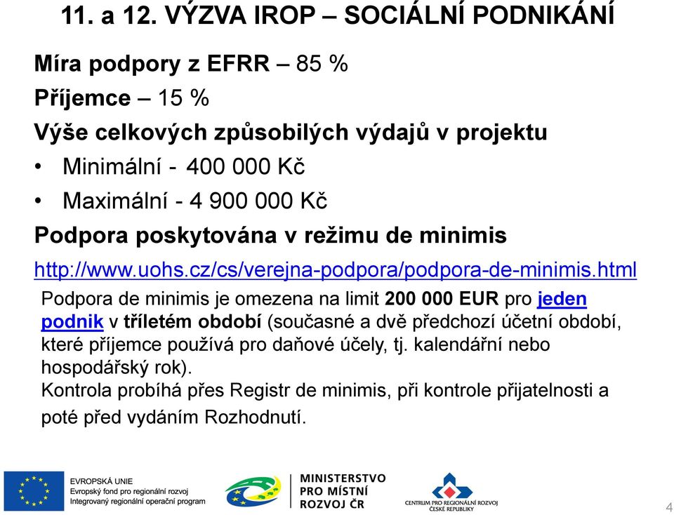 Maximální - 4 900 000 Kč Podpora poskytována v režimu de minimis http://www.uohs.cz/cs/verejna-podpora/podpora-de-minimis.