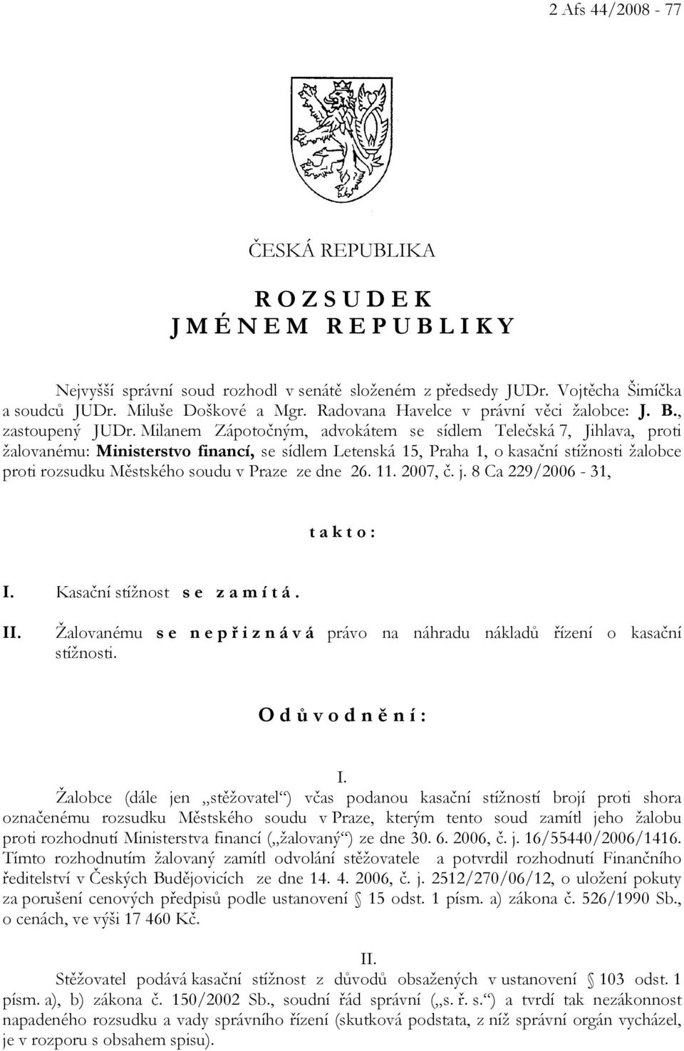 Milanem Zápotočným, advokátem se sídlem Telečská 7, Jihlava, proti žalovanému: Ministerstvo financí, se sídlem Letenská 15, Praha 1, o kasační stížnosti žalobce proti rozsudku Městského soudu v Praze