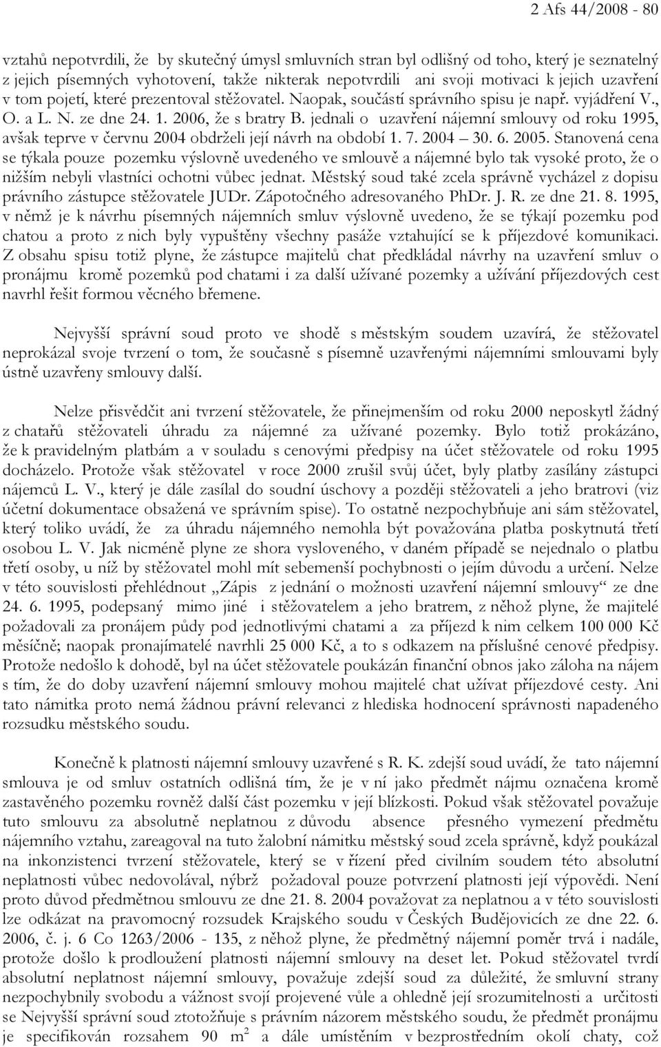 jednali o uzavření nájemní smlouvy od roku 1995, avšak teprve v červnu 2004 obdrželi její návrh na období 1. 7. 2004 30. 6. 2005.