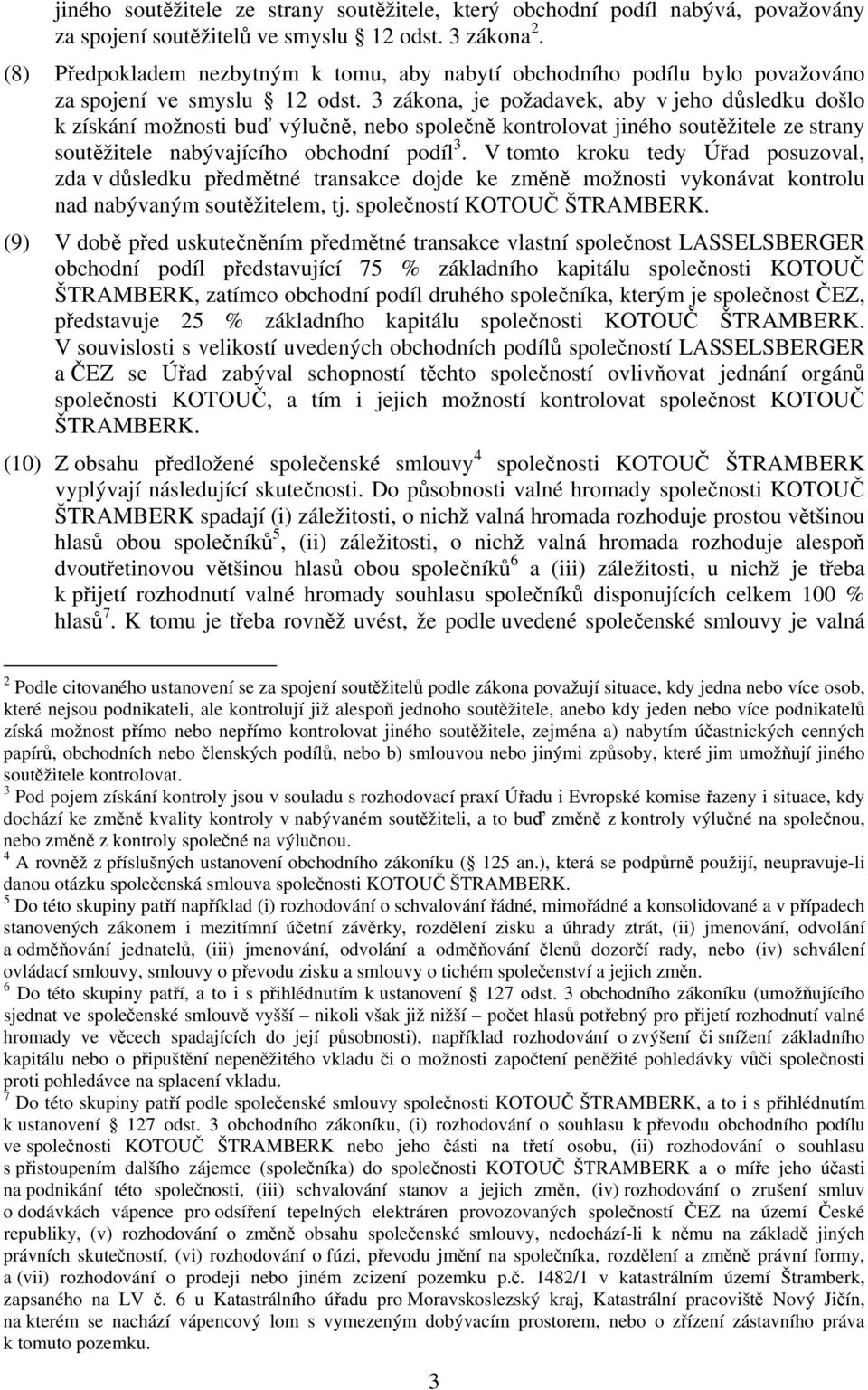 3 zákona, je požadavek, aby v jeho důsledku došlo k získání možnosti buď výlučně, nebo společně kontrolovat jiného soutěžitele ze strany soutěžitele nabývajícího obchodní podíl 3.