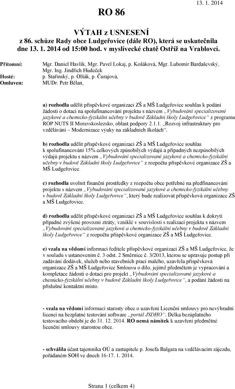 Petr Bělan, a) rozhodla udělit příspěvkové organizaci ZŠ a MŠ Ludgeřovice souhlas k podání žádosti o dotaci na spolufinancování projektu s názvem Vybudování specializované jazykové a