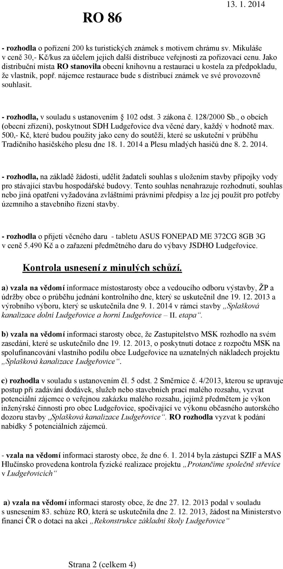 - rozhodla, v souladu s ustanovením 102 odst. 3 zákona č. 128/2000 Sb., o obcích (obecní zřízení), poskytnout SDH Ludgeřovice dva věcné dary, každý v hodnotě max.