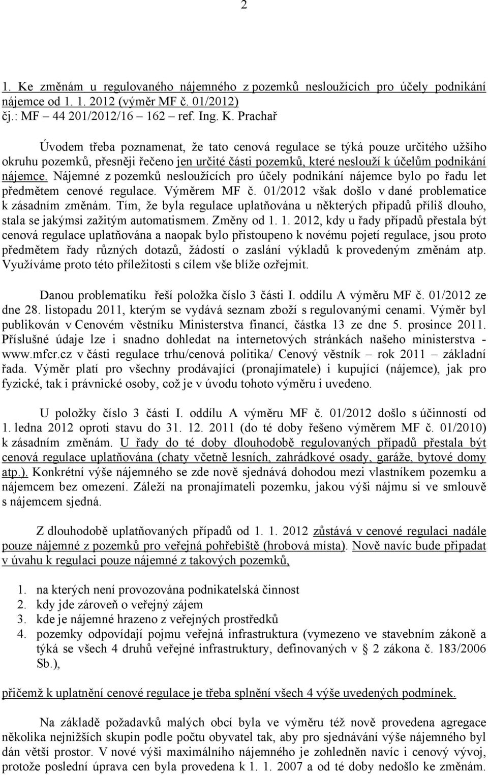 Tím, že byla regulace uplatňována u některých případů příliš dlouho, stala se jakýmsi zažitým automatismem. Změny od 1.