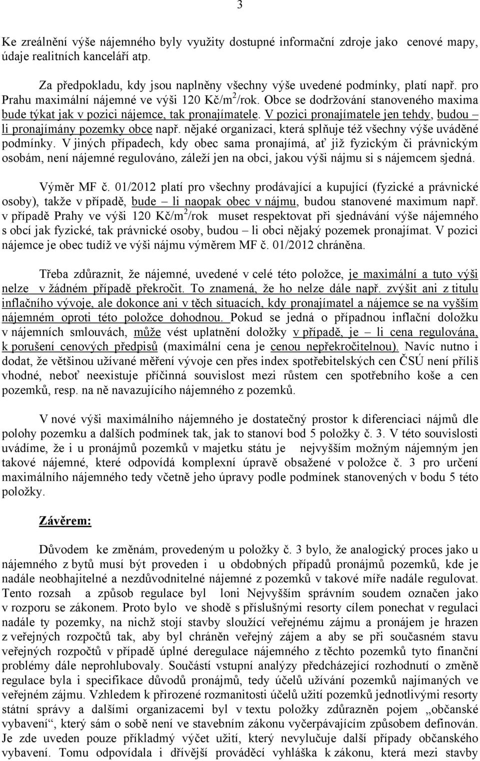 V pozici pronajímatele jen tehdy, budou li pronajímány pozemky obce např. nějaké organizaci, která splňuje též všechny výše uváděné podmínky.