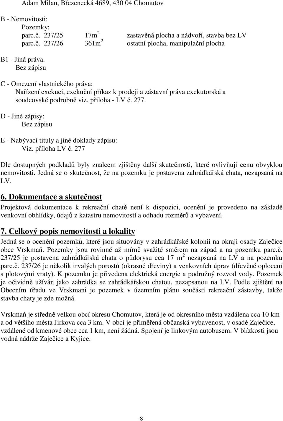 D - Jiné zápisy: Bez zápisu E - Nabývací tituly a jiné doklady zápisu: Viz. příloha LV č.