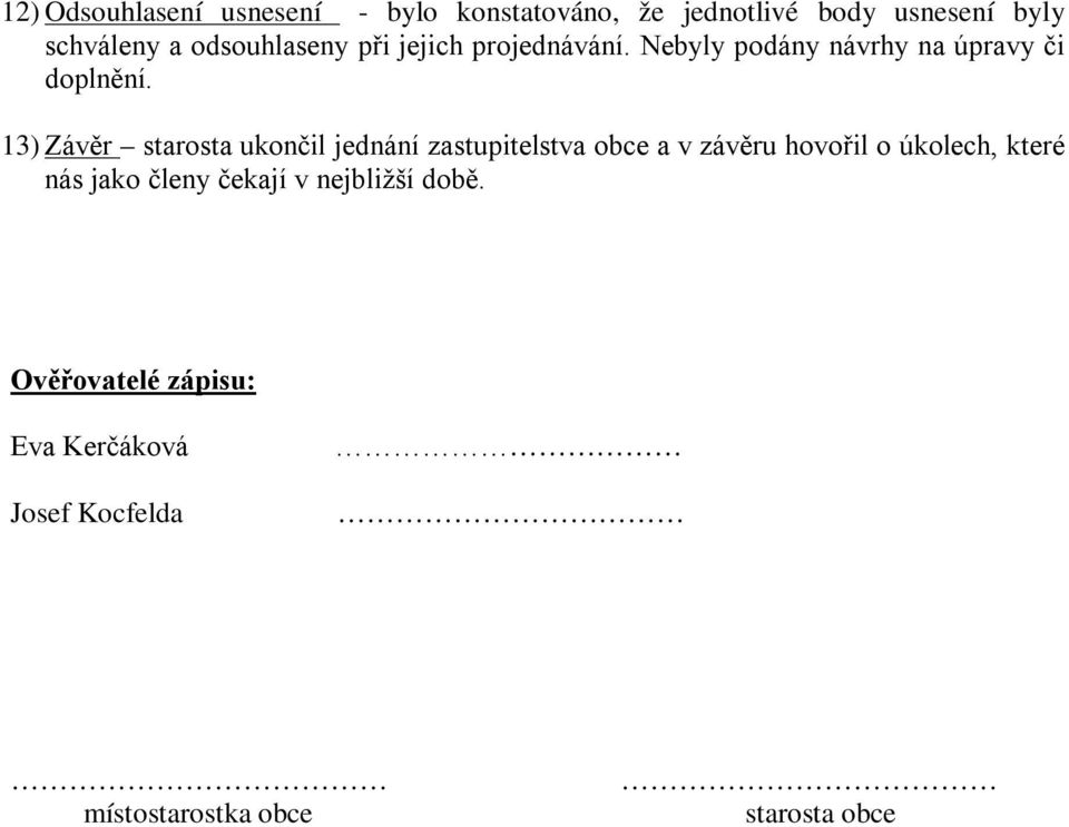 13) Závěr starosta ukončil jednání zastupitelstva obce a v závěru hovořil o úkolech, které nás