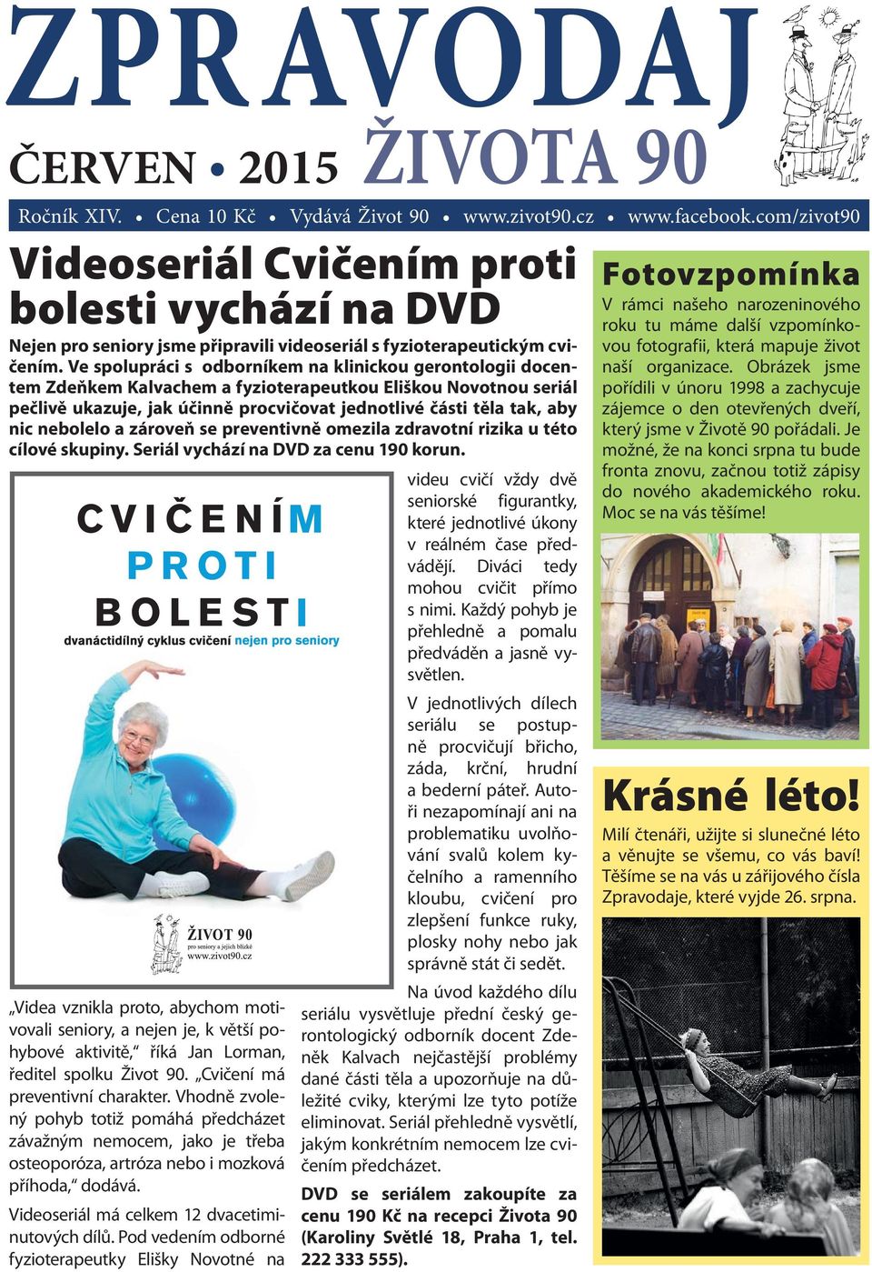 Ve spolupráci s odborníkem na klinickou gerontologii docentem Zdeňkem Kalvachem a fyzioterapeutkou Eliškou Novotnou seriál pečlivě ukazuje, jak účinně procvičovat jednotlivé části těla tak, aby nic