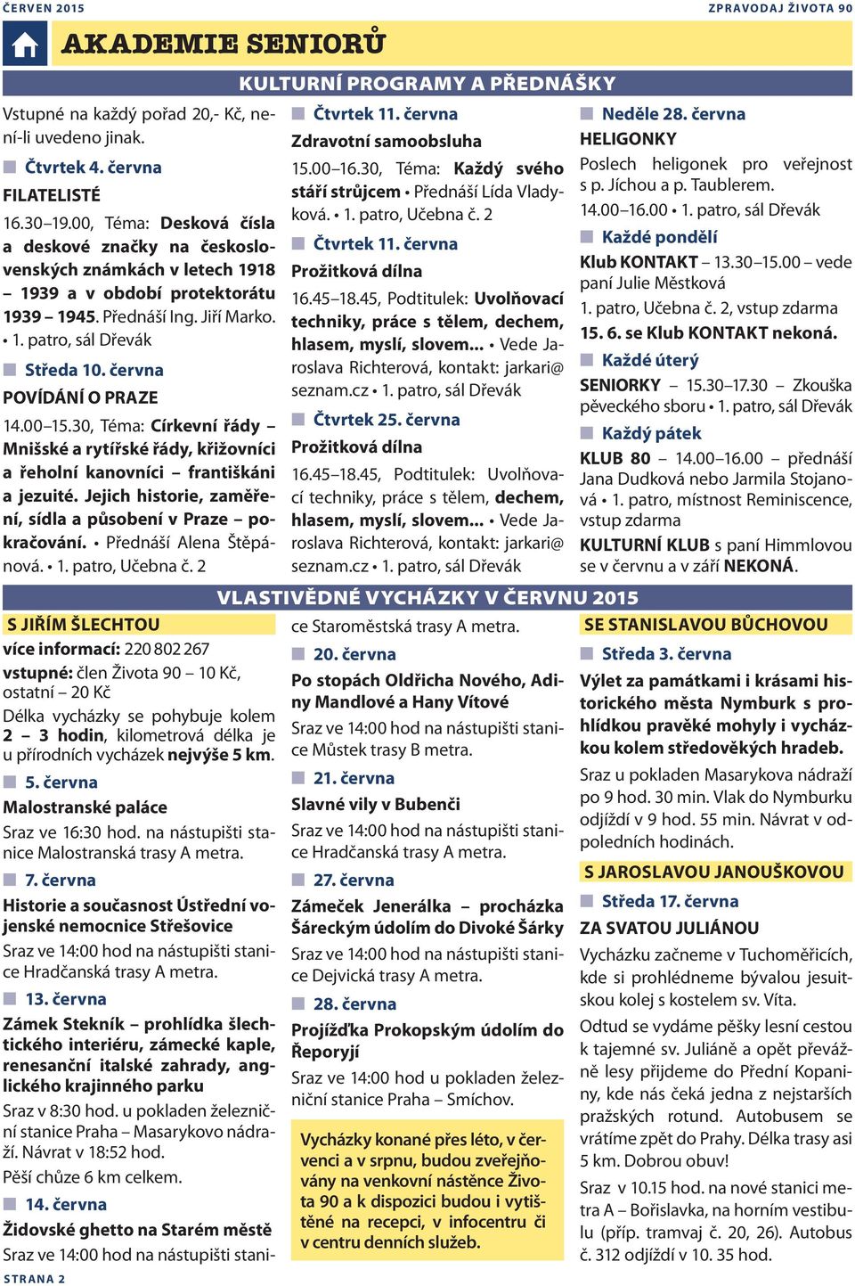 června POVÍDÁNÍ O PRAZE 14.00 15.30, Téma: Církevní řády Mnišské a rytířské řády, křižovníci a řeholní kanovníci františkáni a jezuité. Jejich historie, zaměření, sídla a působení v Praze pokračování.