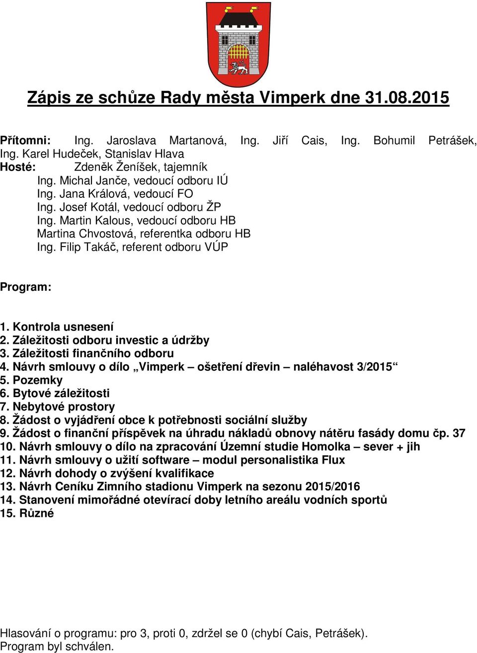 Filip Takáč, referent odboru VÚP Program: 1. Kontrola usnesení 2. Záležitosti odboru investic a údržby 3. Záležitosti finančního odboru 4.