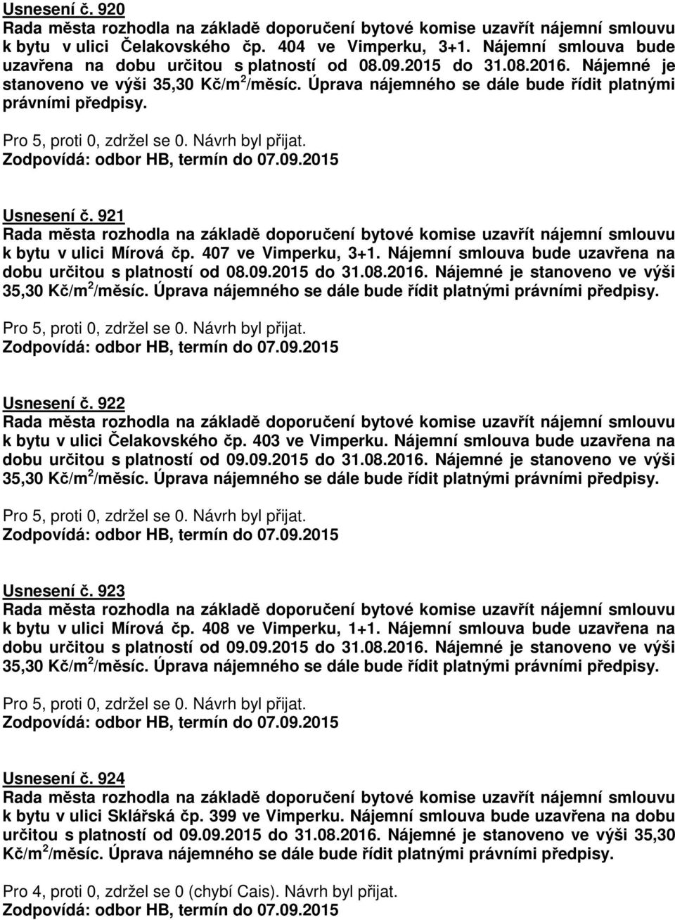 Usnesení č. 921 Rada města rozhodla na základě doporučení bytové komise uzavřít nájemní smlouvu k bytu v ulici Mírová čp. 407 ve Vimperku, 3+1.  Usnesení č.