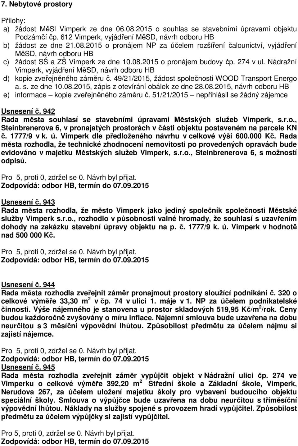 08.2015, návrh odboru HB e) informace kopie zveřejněného záměru č. 51/21/2015 nepřihlásil se žádný zájemce Usnesení č. 942 Rada města souhlasí se stavebními úpravami Městských služeb Vimperk, s.r.o., Steinbrenerova 6, v pronajatých prostorách v části objektu postaveném na parcele KN č.