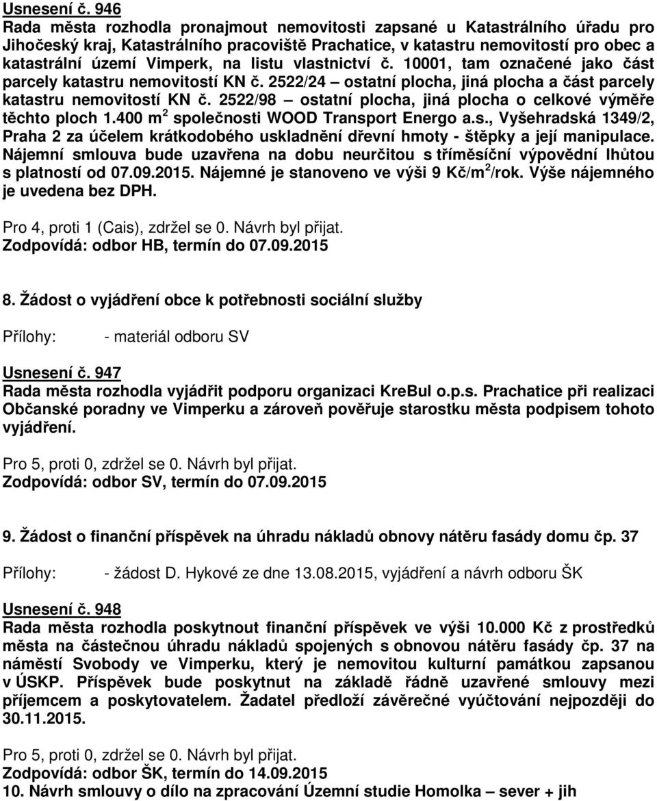 listu vlastnictví č. 10001, tam označené jako část parcely katastru nemovitostí KN č. 2522/24 ostatní plocha, jiná plocha a část parcely katastru nemovitostí KN č.