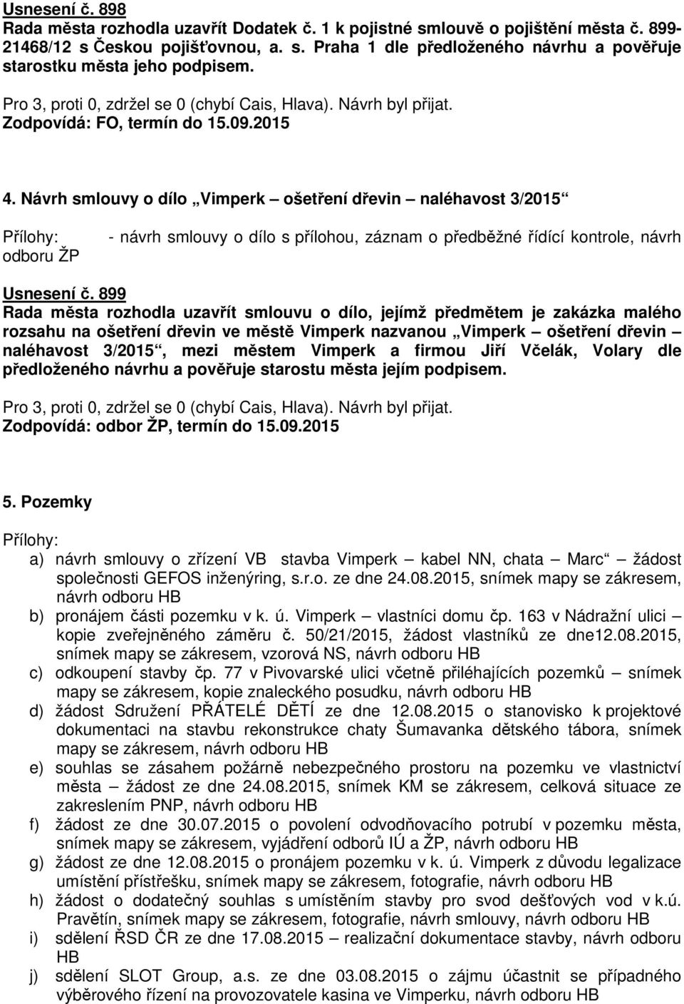 899 Rada města rozhodla uzavřít smlouvu o dílo, jejímž předmětem je zakázka malého rozsahu na ošetření dřevin ve městě Vimperk nazvanou Vimperk ošetření dřevin naléhavost 3/2015, mezi městem Vimperk