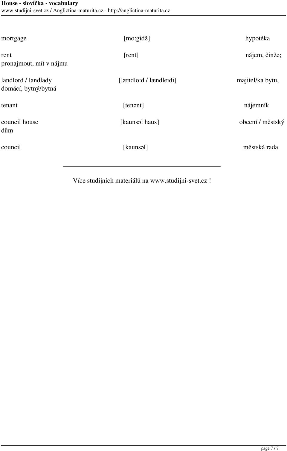 pronajmout, mít v nájmu landlord / landlady [lændlo:d / lændleidi] majitel/ka bytu, domácí,