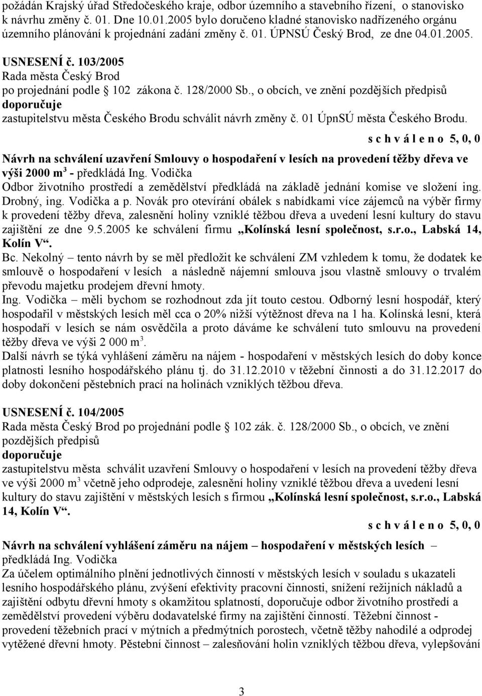 103/2005 po projednání podle 102 zákona č. 128/2000 Sb., o obcích, ve znění pozdějších předpisů zastupitelstvu města Českého Brodu schválit návrh změny č. 01 ÚpnSÚ města Českého Brodu.