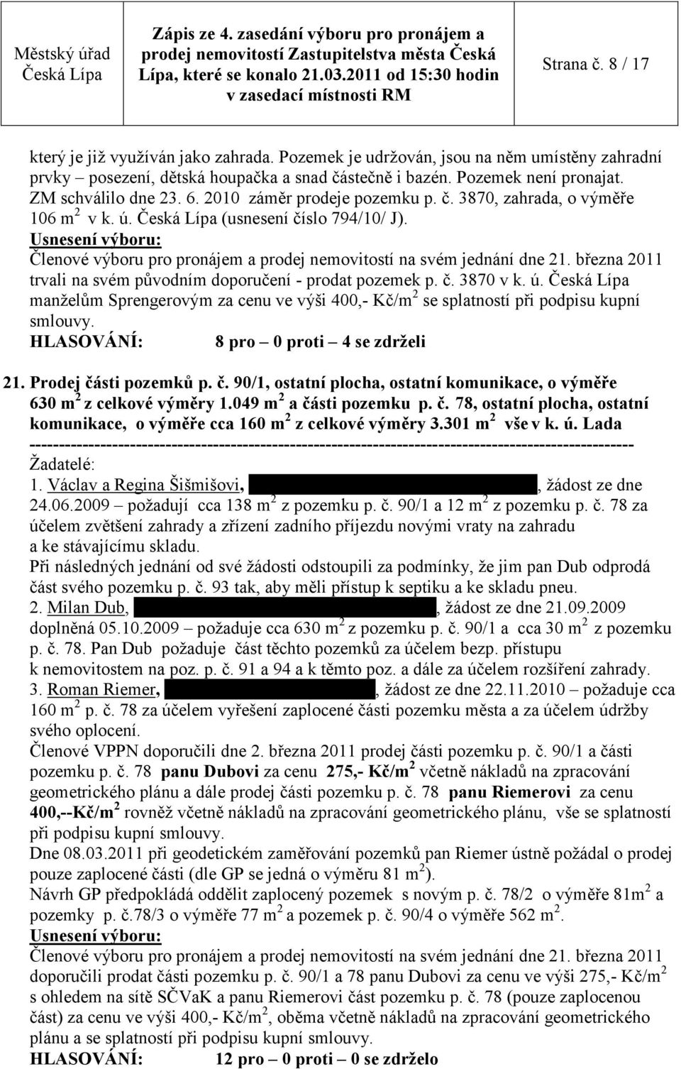 HLASOVÁNÍ: 8 pro 0 proti 4 se zdrţeli 21. Prodej části pozemků p. č. 90/1, ostatní plocha, ostatní komunikace, o výměře 630 m 2 z celkové výměry 1.049 m 2 a části pozemku p. č. 78, ostatní plocha, ostatní komunikace, o výměře cca 160 m 2 z celkové výměry 3.