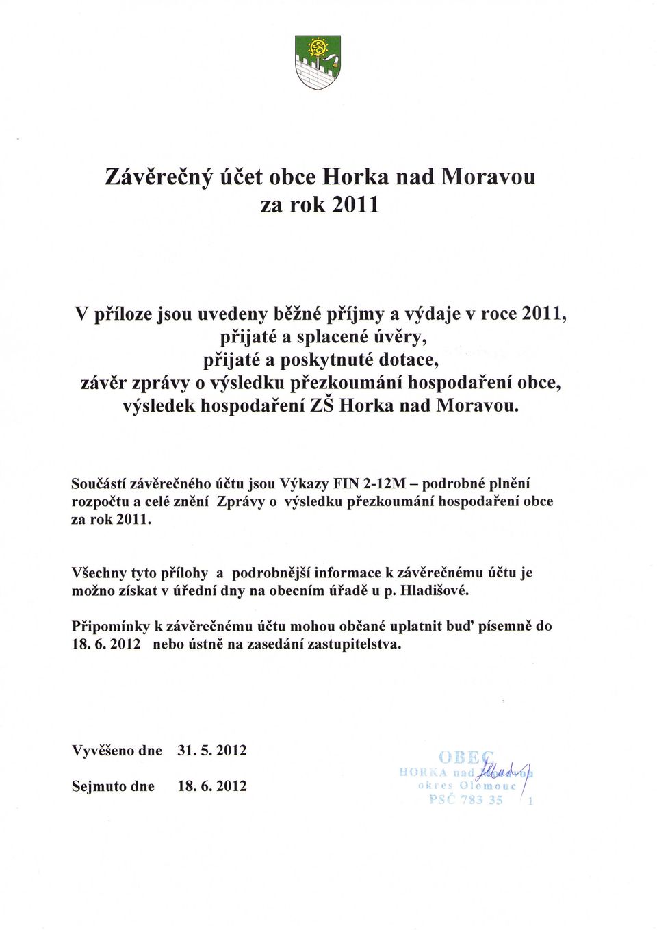 Soucasti zaverecneho lictu jsou Vykazy FIN 2-12M - podrobne plneni rozpoctu a cele zneni Zpravy o vysledku prezkoumani hospodaf eni obce za rok211.