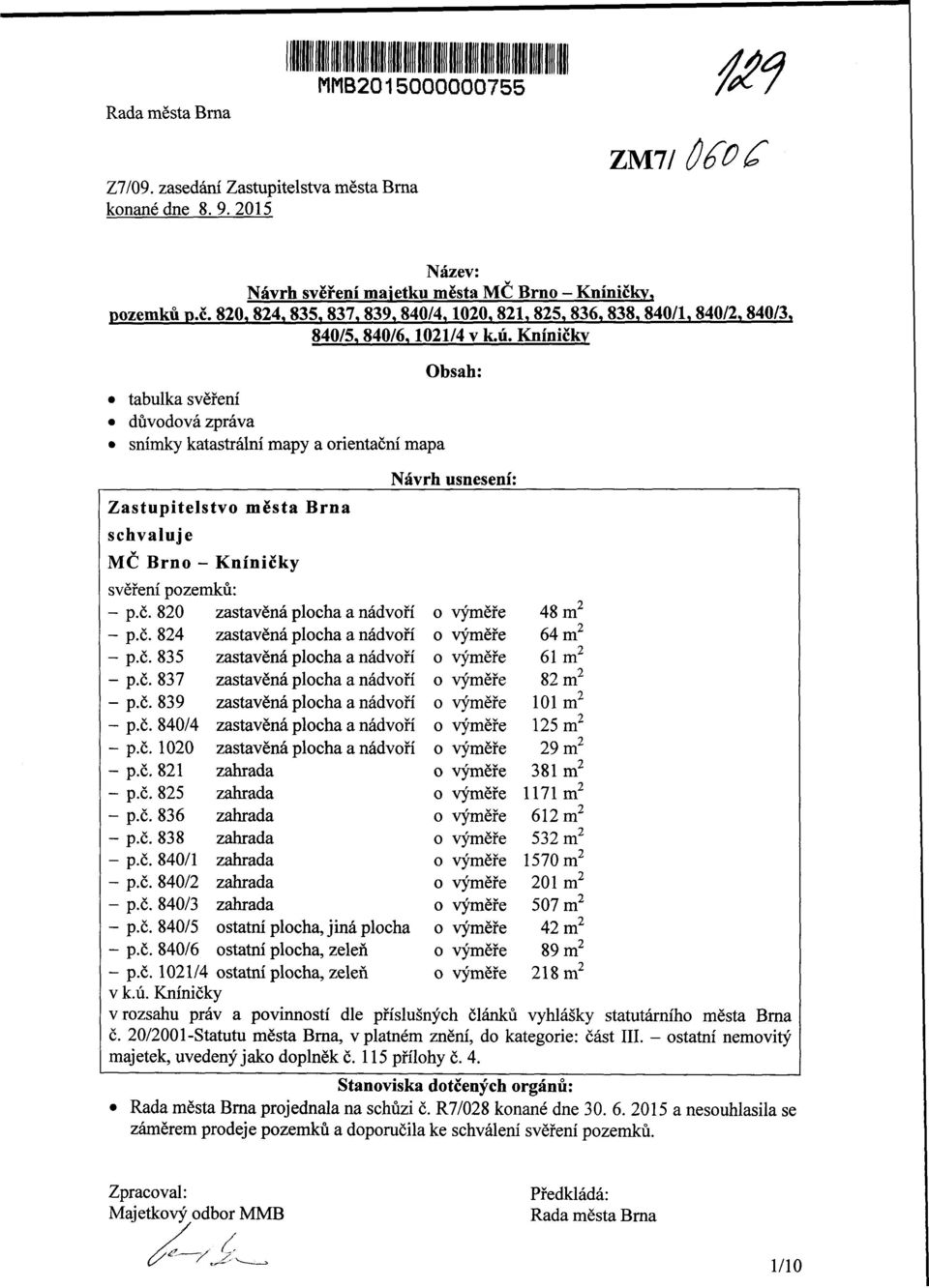 .tvo města Brna schvaluje MČ Brno - Kníničky svěření pozemků: - p.č. 820 zastavěná plocha a nádvoří - p.č. 824 zastavěná plocha a nádvoří - p.č. 835 zastavěná plocha a nádvoří - p.č. 837 zastavěná plocha a nádvoří - p.