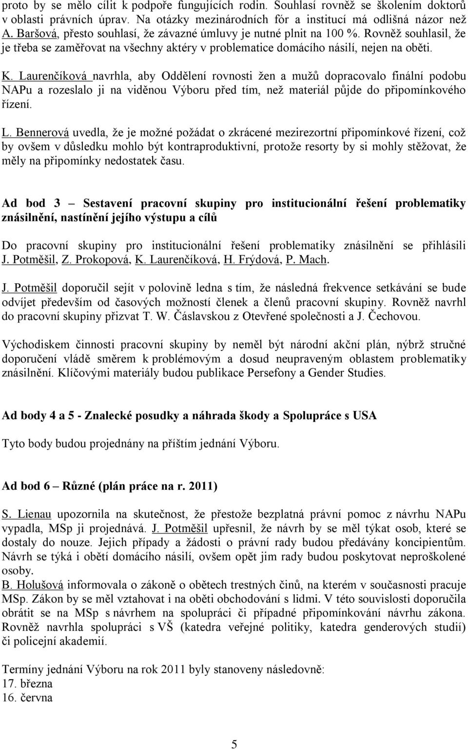 Laurenčíková navrhla, aby Oddělení rovnosti žen a mužů dopracovalo finální podobu NAPu a rozeslalo ji na viděnou Výboru před tím, než materiál půjde do připomínkového řízení. L.