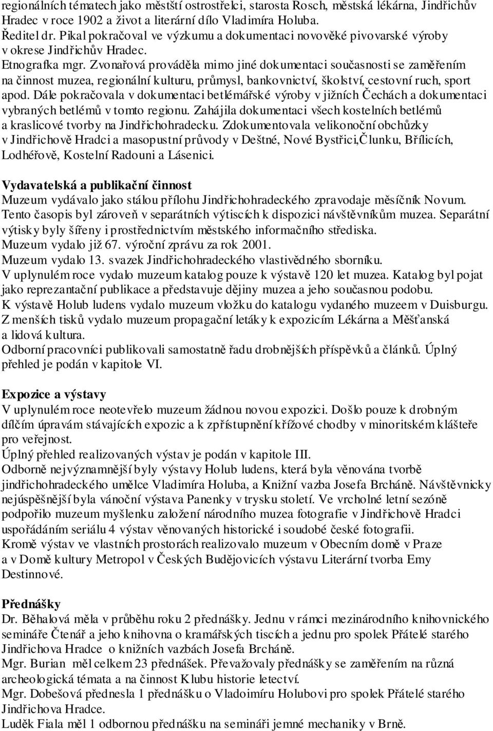 Zvonařová prováděla mimo jiné dokumentaci současnosti se zaměřením na činnost muzea, regionální kulturu, průmysl, bankovnictví, školství, cestovní ruch, sport apod.