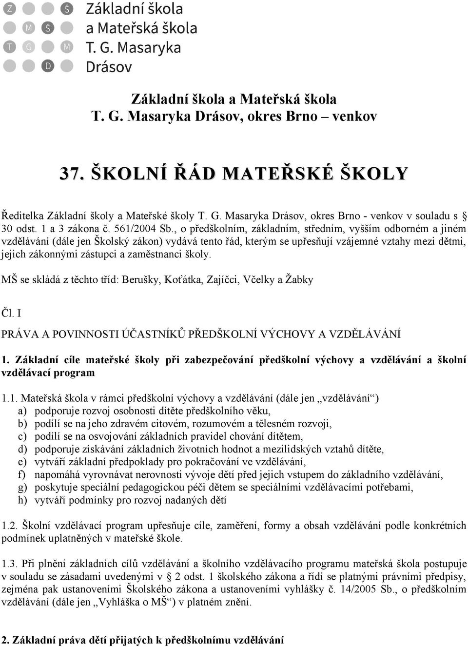 , o předškolním, základním, středním, vyšším odborném a jiném vzdělávání (dále jen Školský zákon) vydává tento řád, kterým se upřesňují vzájemné vztahy mezi dětmi, jejich zákonnými zástupci a