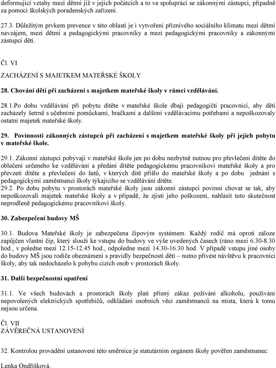 dětí. Čl. VI ZACHÁZENÍ S MAJETKEM MATEŘSKÉ ŠKOLY 28. Chování dětí při zacházení s majetkem mateřské školy v rámci vzdělávání. 28.1.