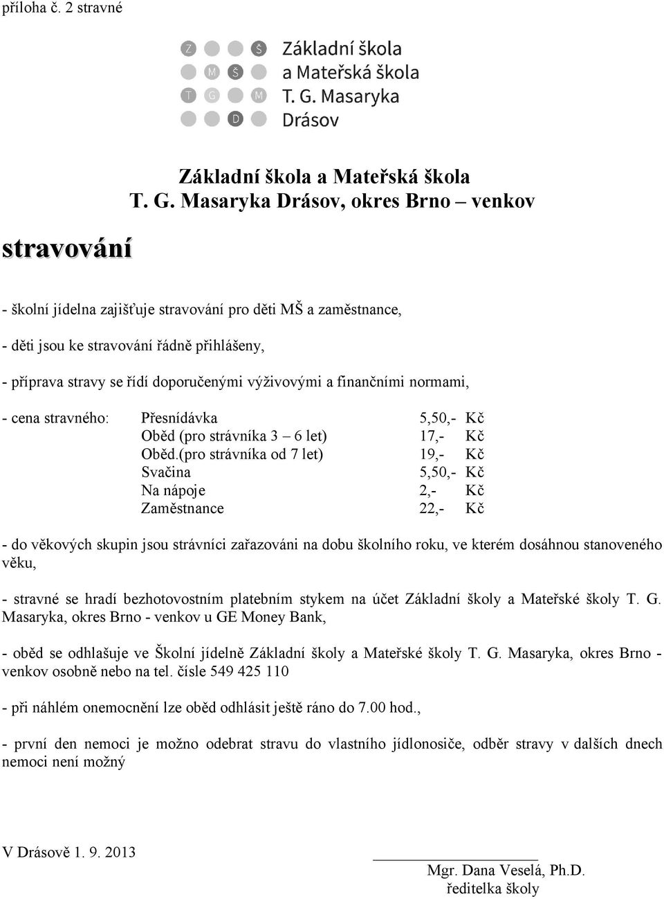 finančními normami, - cena stravného: Přesnídávka 5,50,- Kč Oběd (pro strávníka 3 6 let) 17,- Kč Oběd.