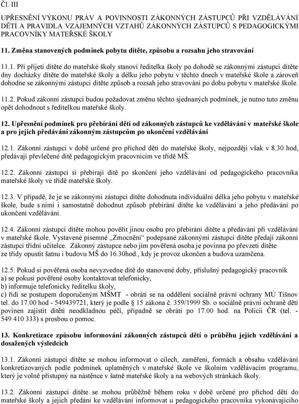 .1. Při přijetí dítěte do mateřské školy stanoví ředitelka školy po dohodě se zákonnými zástupci dítěte dny docházky dítěte do mateřské školy a délku jeho pobytu v těchto dnech v mateřské škole a