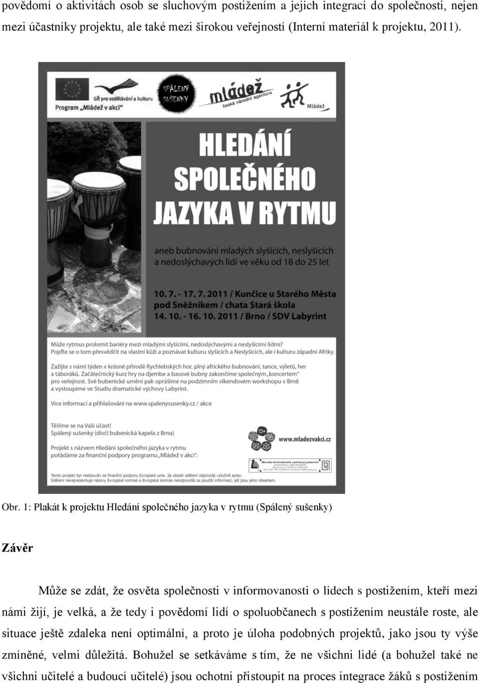 1: Plakát k projektu Hledání společného jazyka v rytmu (Spálený sušenky) Závěr Může se zdát, že osvěta společnosti v informovanosti o lidech s postižením, kteří mezi námi žijí, je