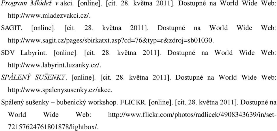 [online]. [cit. 28. května 2011]. Dostupné na World Wide Web: http://www.spalenysusenky.cz/akce. Spálený sušenky bubenický workshop. FLICKR. [online]. [cit. 28. května 2011]. Dostupné na World Wide Web: http://www.flickr.