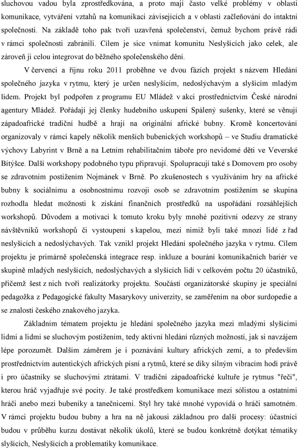 Cílem je sice vnímat komunitu Neslyšících jako celek, ale zároveň ji celou integrovat do běžného společenského dění.